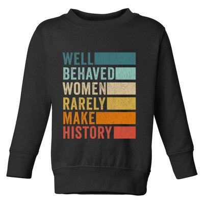 Well Behaved Women Rarely Make History Toddler Sweatshirt