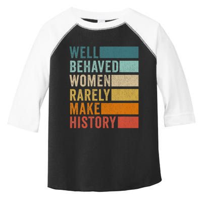 Well Behaved Women Rarely Make History Toddler Fine Jersey T-Shirt