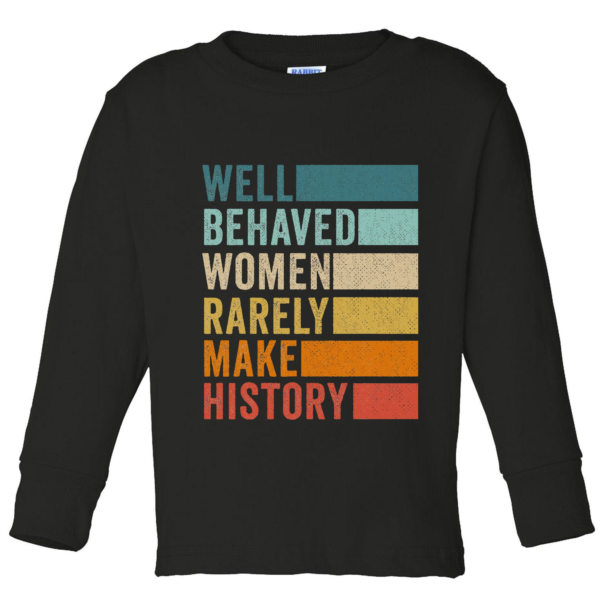 Well Behaved Women Rarely Make History Toddler Long Sleeve Shirt