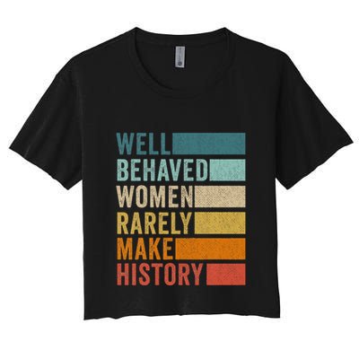 Well Behaved Women Rarely Make History Crop Top