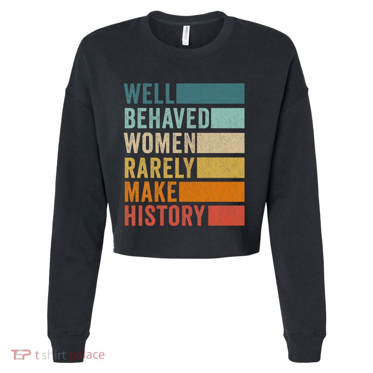 Well Behaved Women Rarely Make History Cropped Pullover Crew