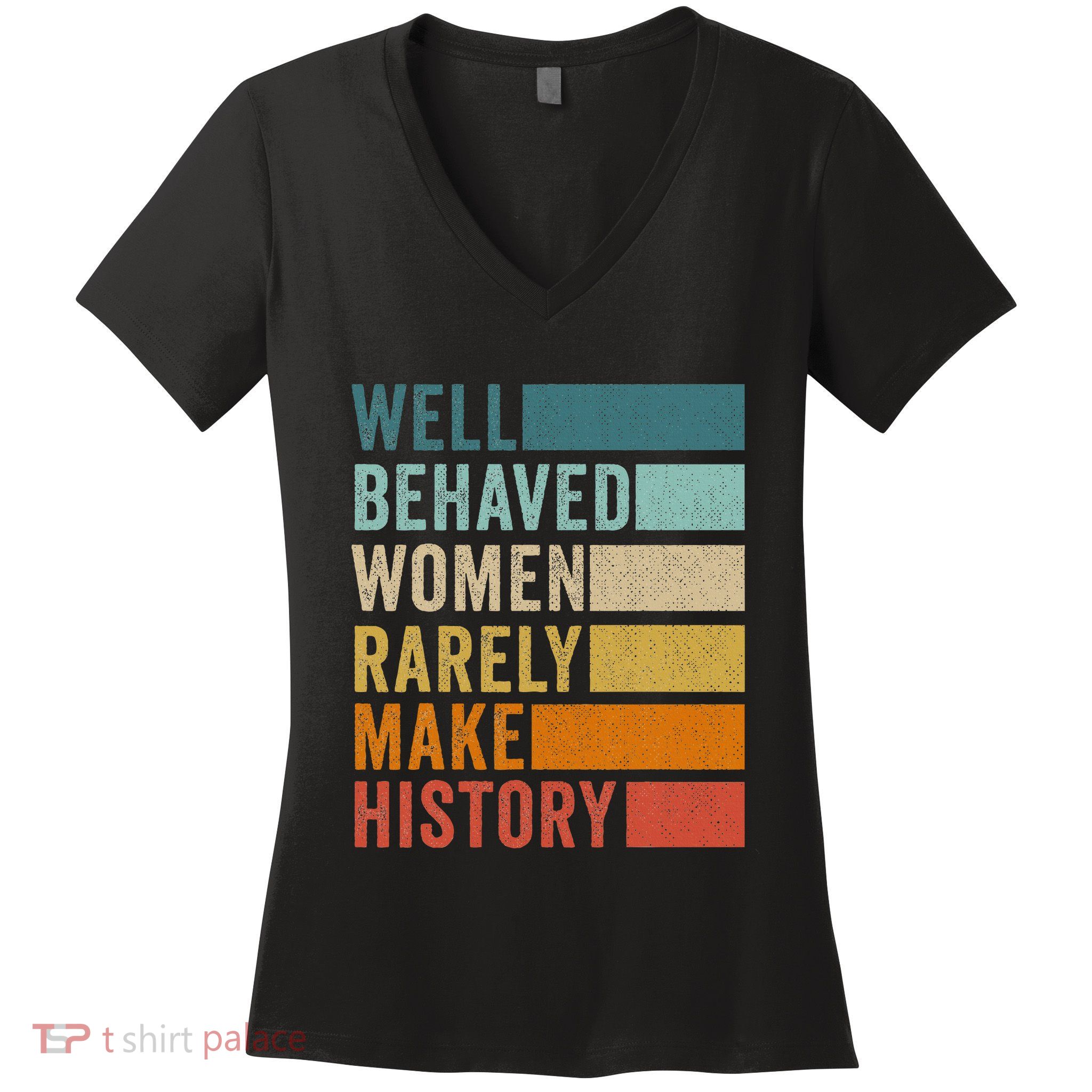 Well Behaved Women Rarely Make History Women's V-Neck T-Shirt