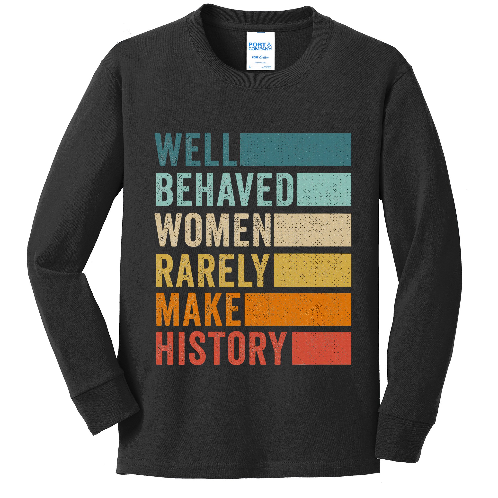 Well Behaved Women Rarely Make History Kids Long Sleeve Shirt