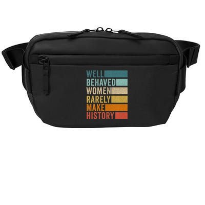 Well Behaved Women Rarely Make History Crossbody Pack