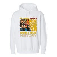 Well Behaved Women Rarely Make History Black History Month Black Lives Matter Garment-Dyed Fleece Hoodie