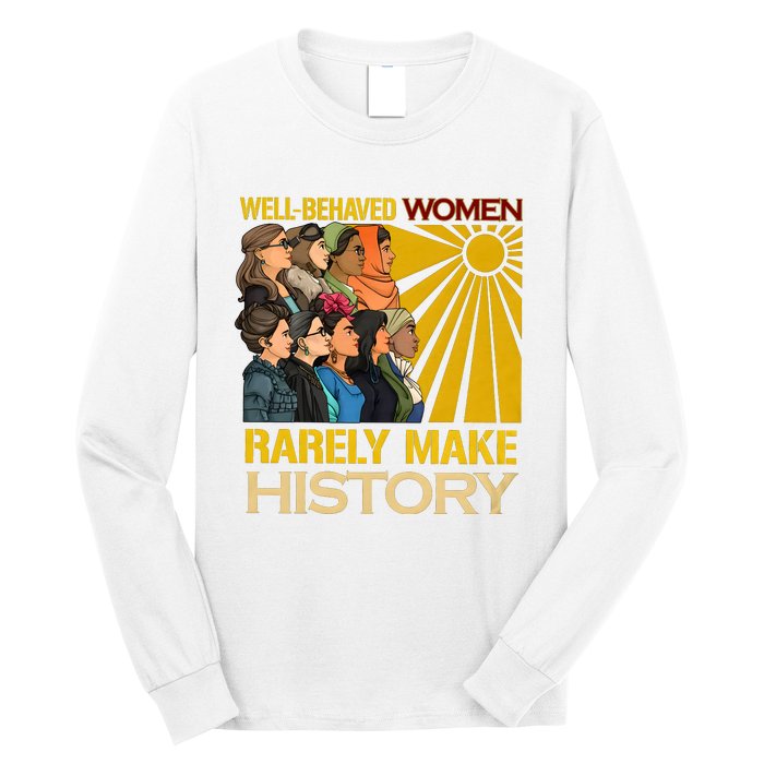 Well Behaved Women Rarely Make History Black History Month Black Lives Matter Long Sleeve Shirt