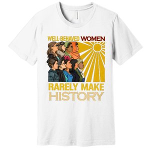 Well Behaved Women Rarely Make History Black History Month Black Lives Matter Premium T-Shirt