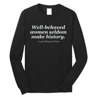 Well Behaved Women Seldom Make History Long Sleeve Shirt