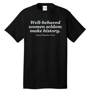 Well Behaved Women Seldom Make History Tall T-Shirt