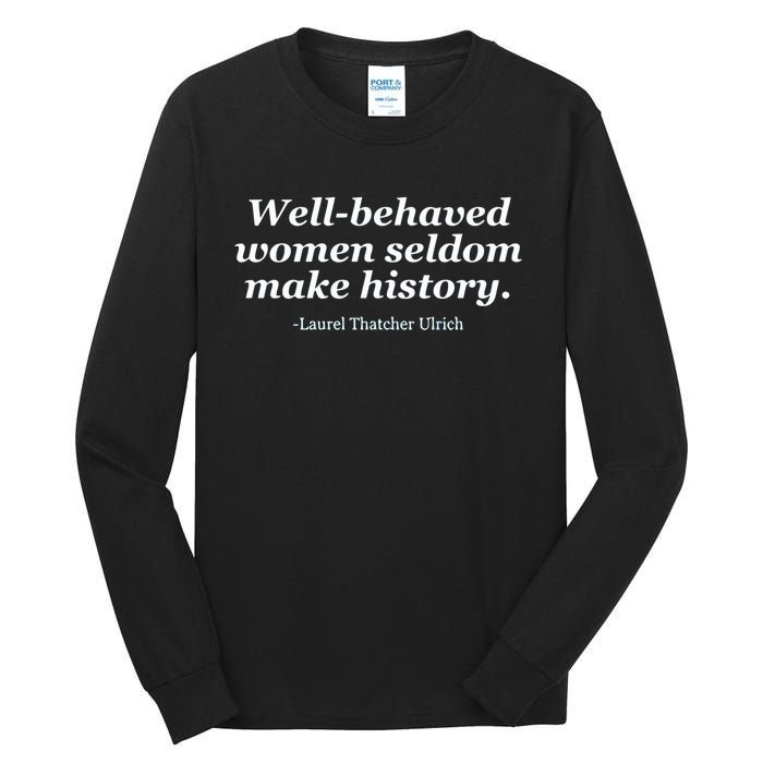 Well Behaved Women Seldom Make History Tall Long Sleeve T-Shirt