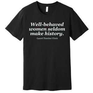 Well Behaved Women Seldom Make History Premium T-Shirt