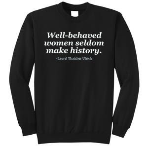 Well Behaved Women Seldom Make History Tall Sweatshirt