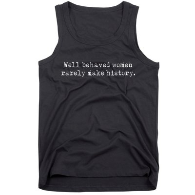 Well Behaved Women Rarely Make History Feminist Tank Top