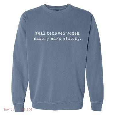 Well Behaved Women Rarely Make History Feminist Garment-Dyed Sweatshirt
