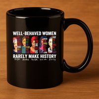 Well Behaved Women Rarely Make History 11oz C Handle Ceramic Mug
