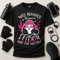 Well Behaved Womenn Seldom Make The History For A Feminist Performance Shirt