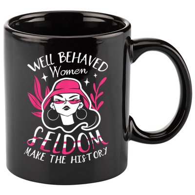 Well Behaved Womenn Seldom Make The History For A Feminist 11oz C Handle Ceramic Mug