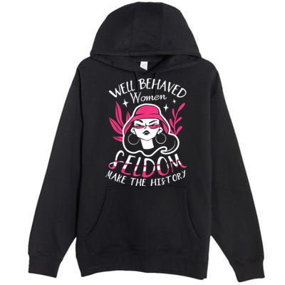 Well Behaved Womenn Seldom Make The History For A Feminist Premium Pullover Hoodie