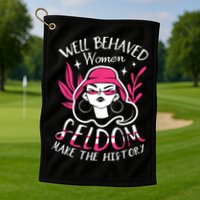 Well Behaved Womenn Seldom Make The History For A Feminist Golf Towel