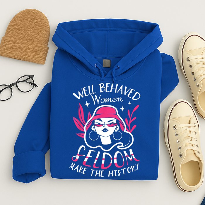 Well Behaved Womenn Seldom Make The History For A Feminist Hoodie