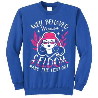 Well Behaved Womenn Seldom Make The History For A Feminist Sweatshirt