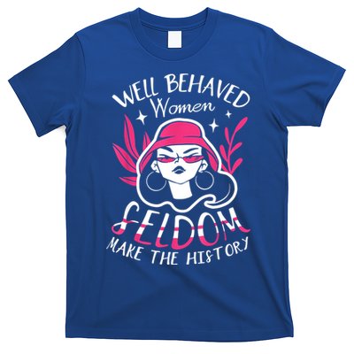 Well Behaved Womenn Seldom Make The History For A Feminist T-Shirt