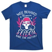 Well Behaved Womenn Seldom Make The History For A Feminist T-Shirt