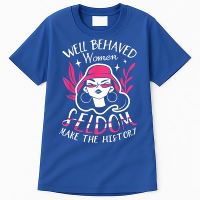 Well Behaved Womenn Seldom Make The History For A Feminist Tall T-Shirt
