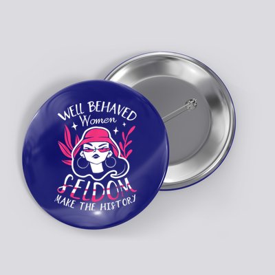Well Behaved Womenn Seldom Make The History For A Feminist Button