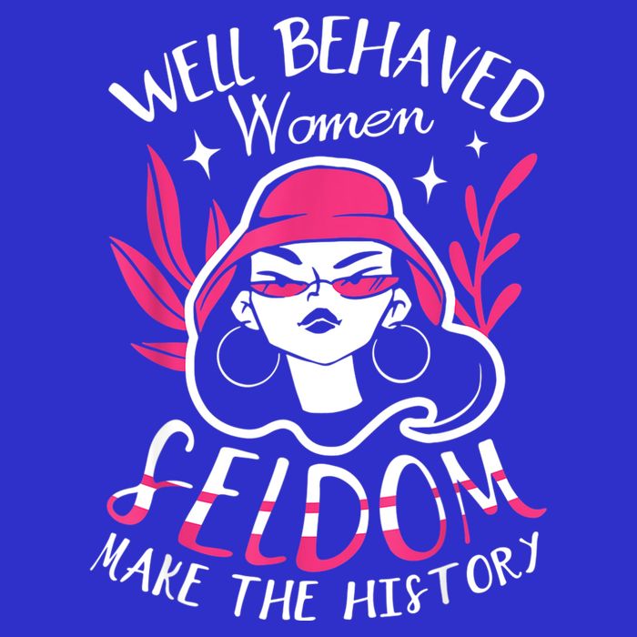 Well Behaved Womenn Seldom Make The History For A Feminist Button