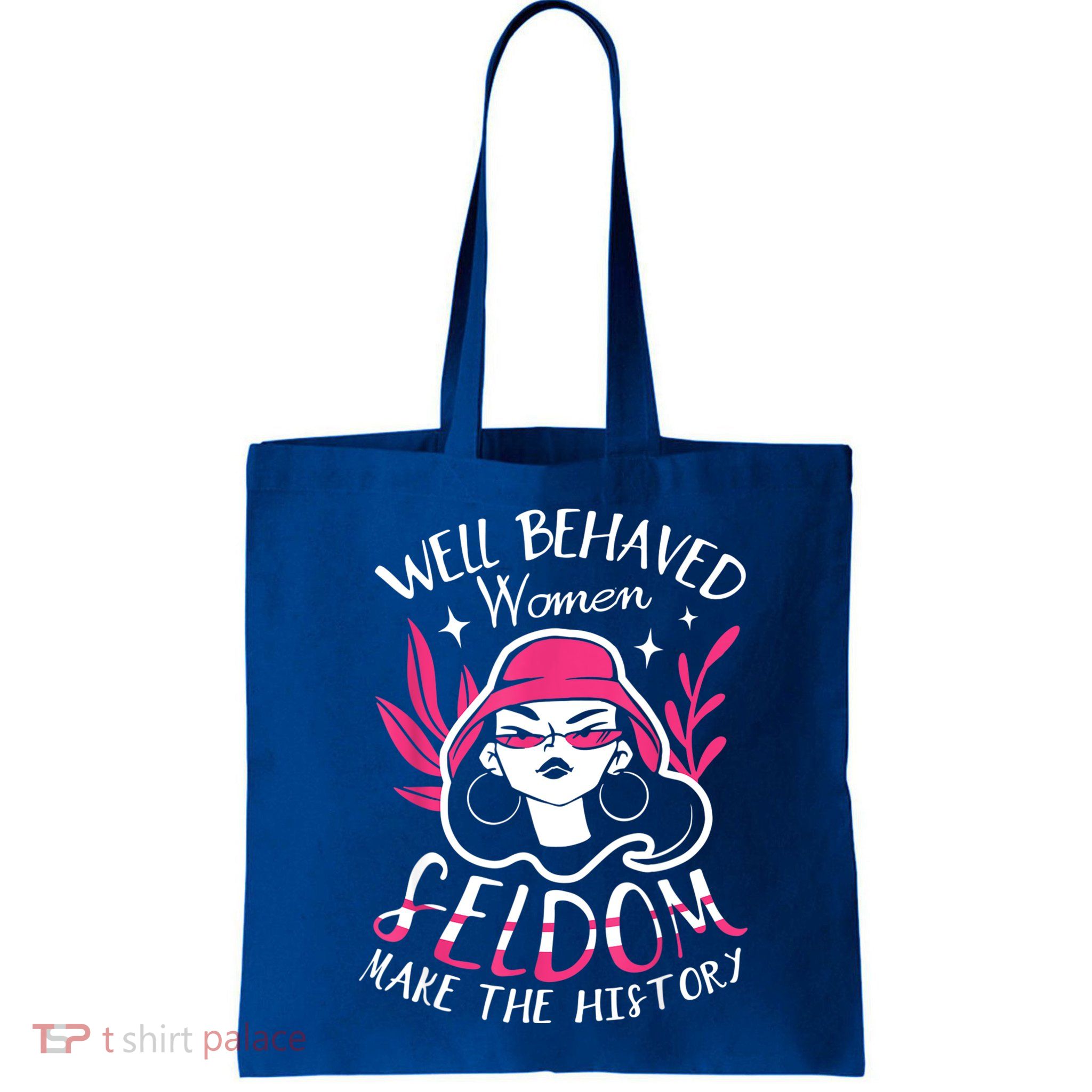 Well Behaved Womenn Seldom Make The History For A Feminist Bag