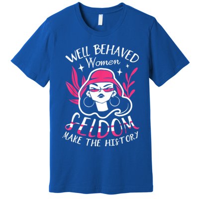 Well Behaved Womenn Seldom Make The History For A Feminist Premium T-Shirt