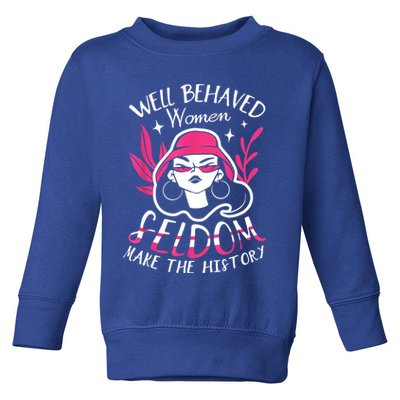 Well Behaved Womenn Seldom Make The History For A Feminist Toddler Sweatshirt
