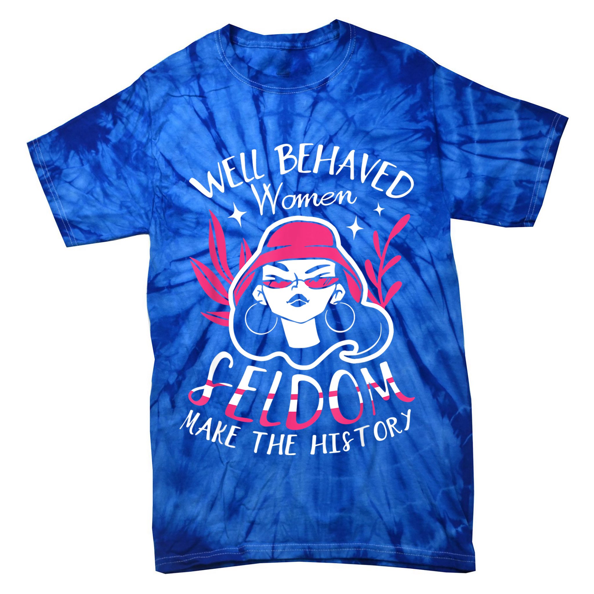 Well Behaved Womenn Seldom Make The History For A Feminist Tie-Dye T-Shirt