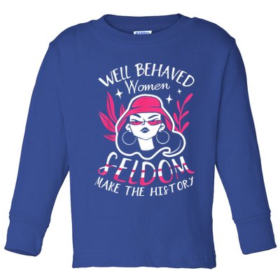 Well Behaved Womenn Seldom Make The History For A Feminist Toddler Long Sleeve Shirt