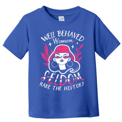 Well Behaved Womenn Seldom Make The History For A Feminist Toddler T-Shirt