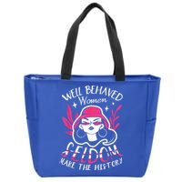 Well Behaved Womenn Seldom Make The History For A Feminist Zip Tote Bag