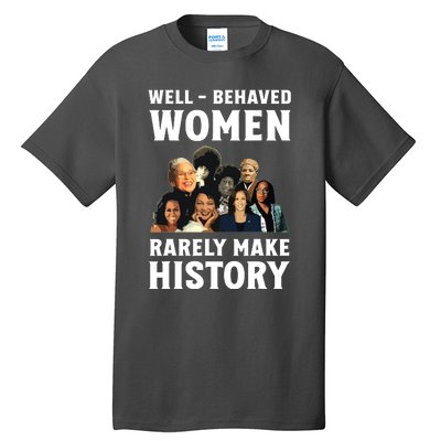 Well Behaved Women Rarely Make History Kamala Harris 2024 Tall T-Shirt