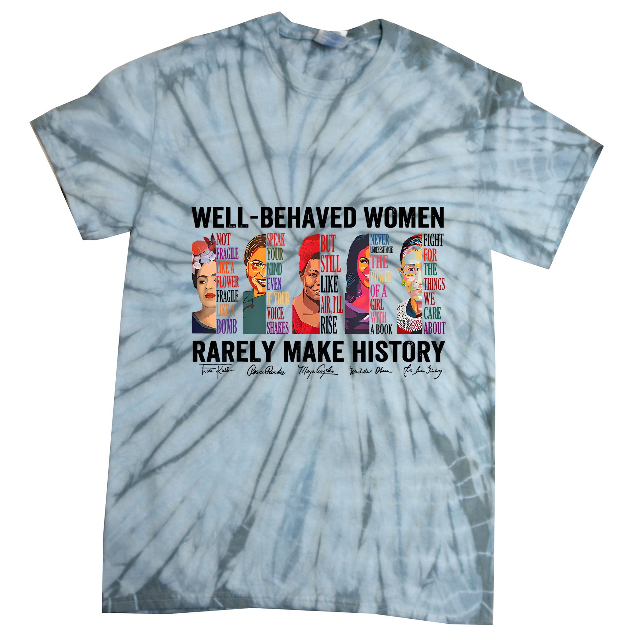 Well Behaved Women Rarely Make History For Strong Women Tie-Dye T-Shirt