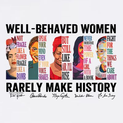 Well Behaved Women Rarely Make History For Strong Women T-Shirt