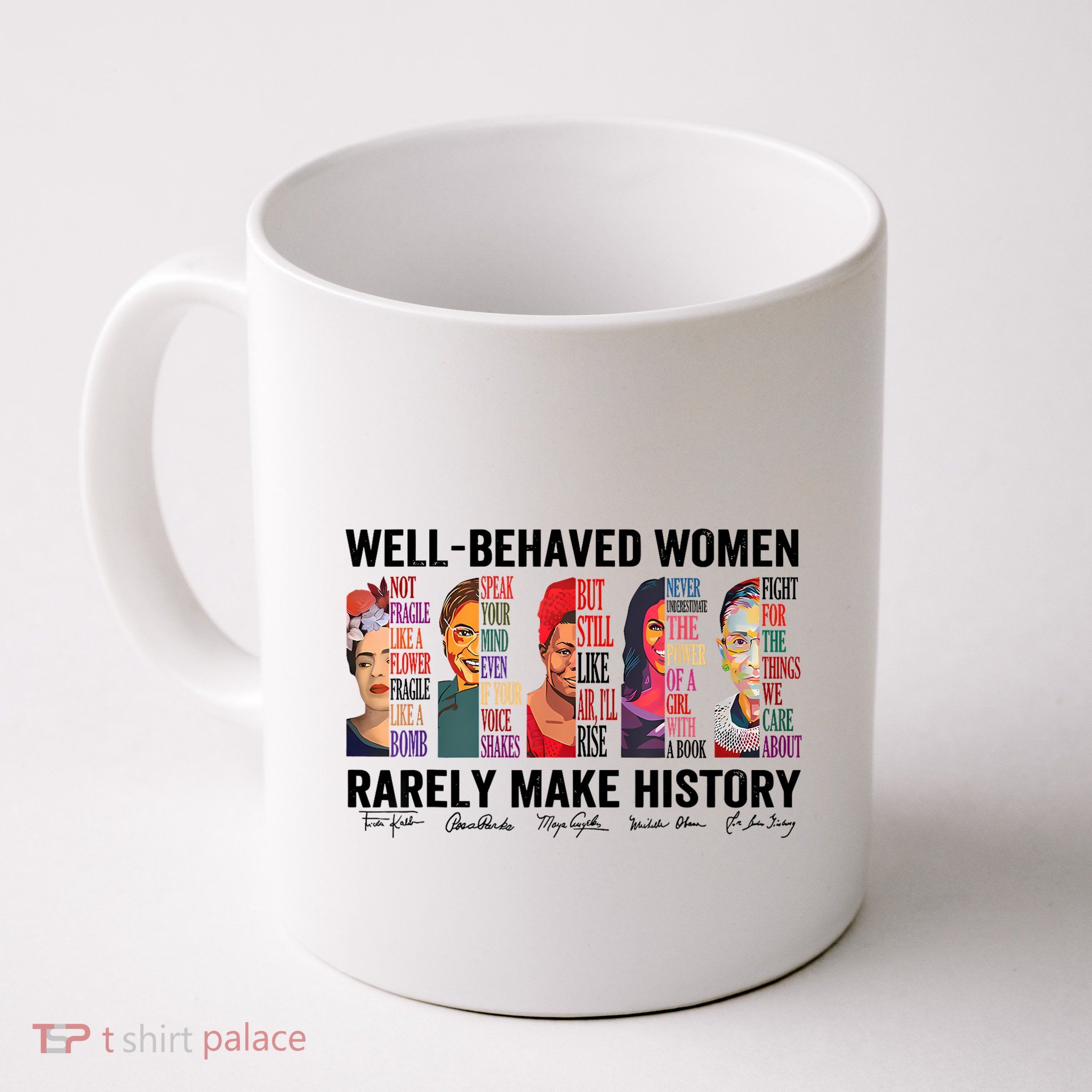 Well Behaved Women Rarely Make History For Strong Women Mug
