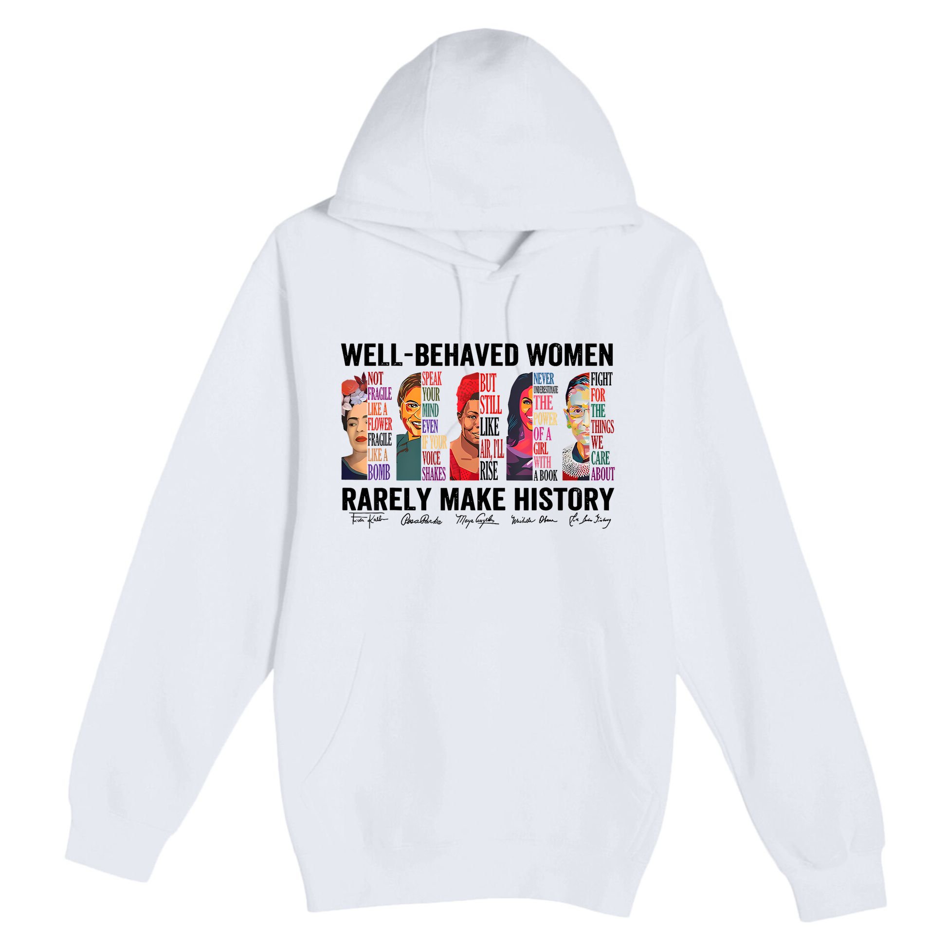 Well Behaved Women Rarely Make History For Strong Women Premium Pullover Hoodie