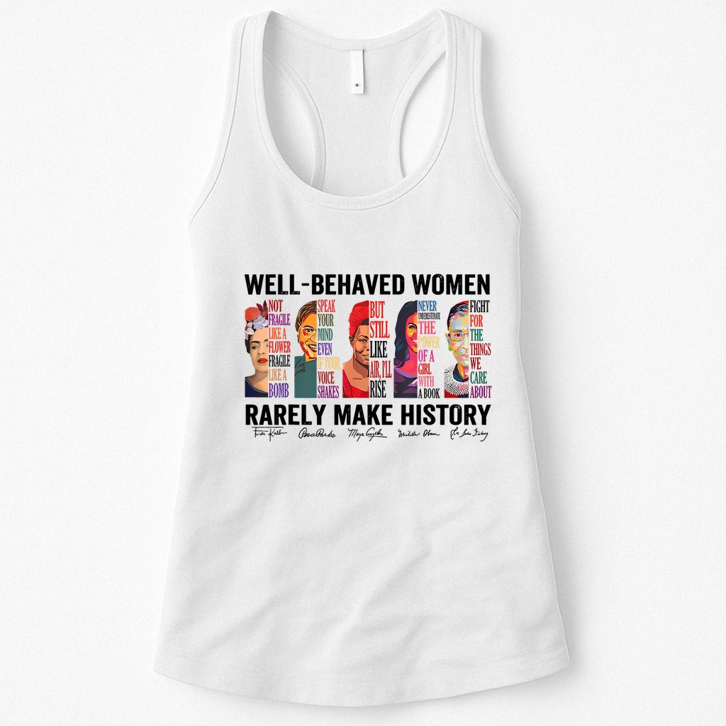 Well Behaved Women Rarely Make History For Strong Women Womens Tank Top