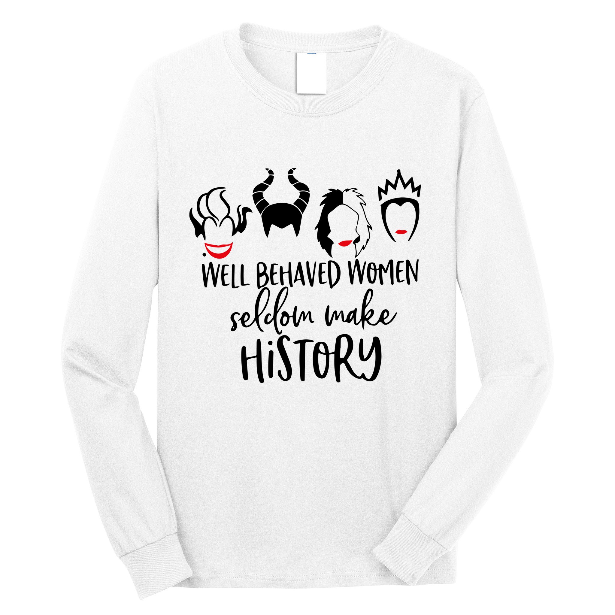 Well Behaved Women Seldom Make History Long Sleeve Shirt