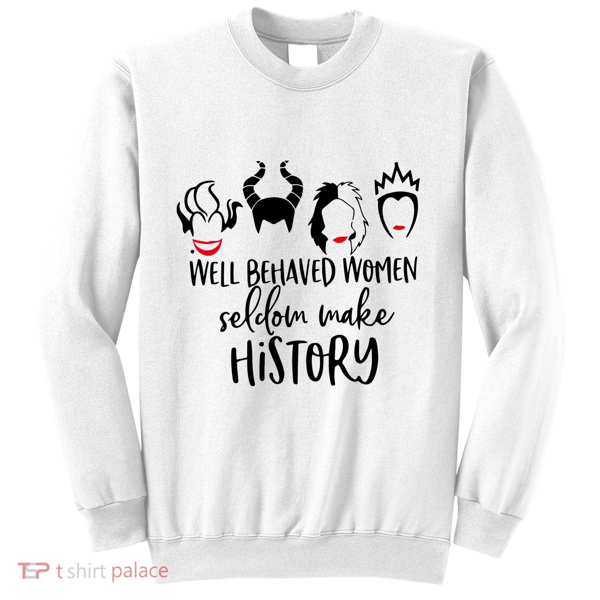 Well Behaved Women Seldom Make History Sweatshirt