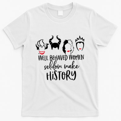Well Behaved Women Seldom Make History T-Shirt