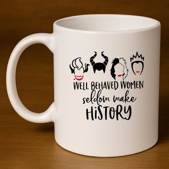 Well Behaved Women Seldom Make History 11oz C Handle Ceramic Mug