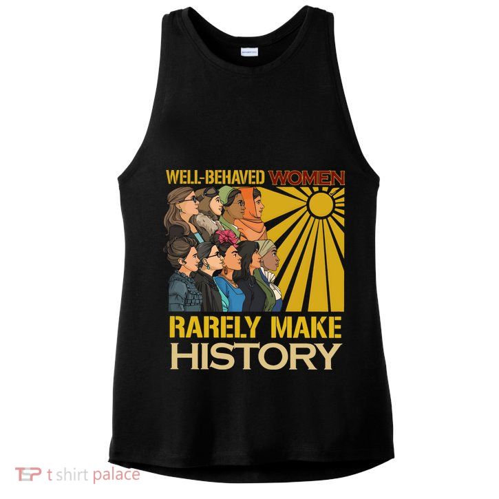 Well Behaved Women Rarely Make History Strong Women Ladies PosiCharge Tri-Blend Wicking Tank