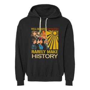 Well Behaved Women Rarely Make History Strong Women Garment-Dyed Fleece Hoodie