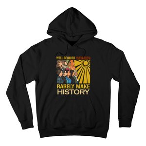 Well Behaved Women Rarely Make History Strong Women Hoodie